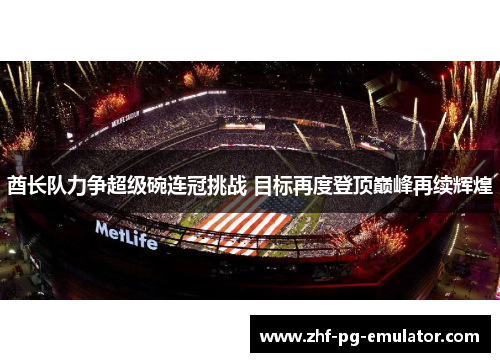 酋长队力争超级碗连冠挑战 目标再度登顶巅峰再续辉煌